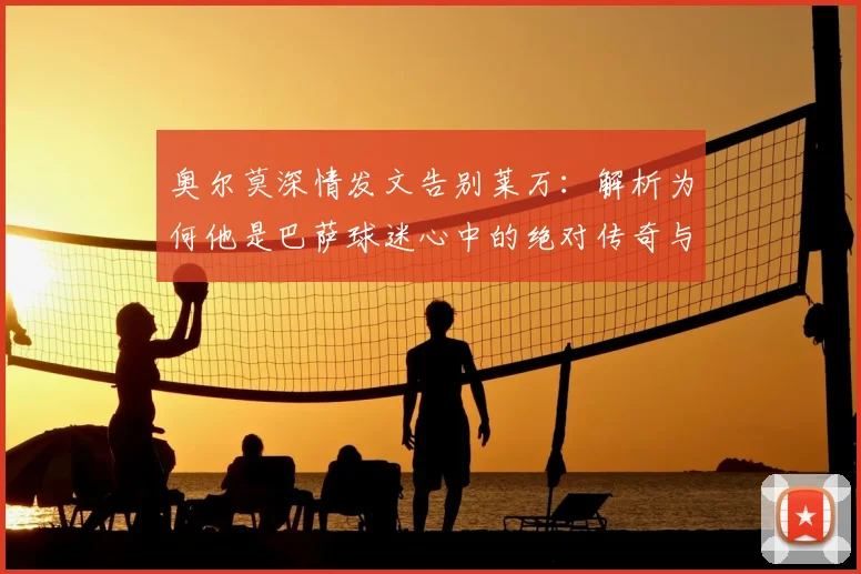 奥尔莫深情发文告别莱万:解析为何他是巴萨球迷心中的绝对传奇与永恒怀念